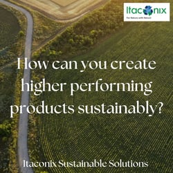 Achieving Higher Performance Sustainably - Itaconix Sustainable Solutions